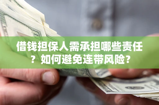 济南借钱担保人需承担哪些责任？如何避免连带风险？