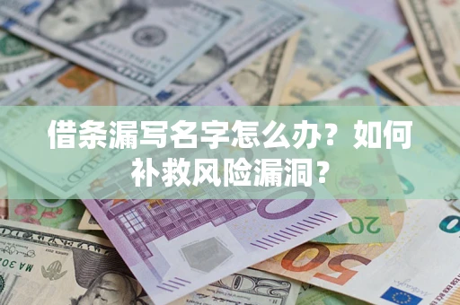 济南借条漏写名字怎么办？如何补救风险漏洞？