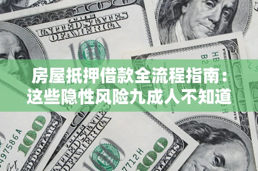 济南房屋抵押借款全流程指南：这些隐性风险九成人不知道