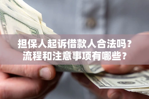 济南担保人起诉借款人合法吗？流程和注意事项有哪些？