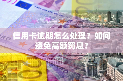 济南信用卡逾期怎么处理？如何避免高额罚息？