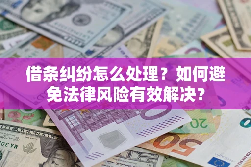 济南借条纠纷怎么处理？如何避免法律风险有效解决？