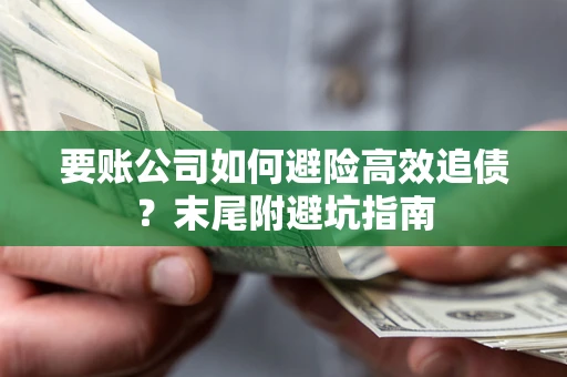 济南要账公司如何避险高效追债？末尾附避坑指南