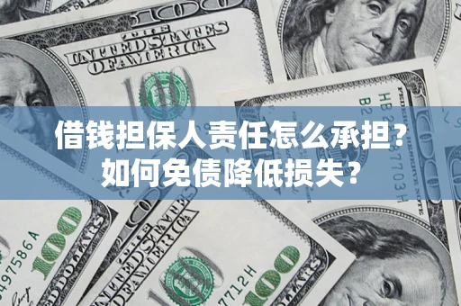 济南借钱担保人责任怎么承担？如何免债降低损失？