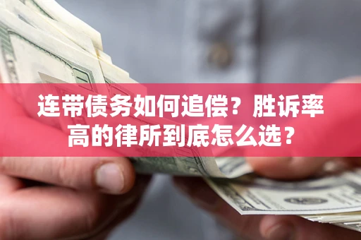 济南连带债务如何追偿？胜诉率高的律所到底怎么选？