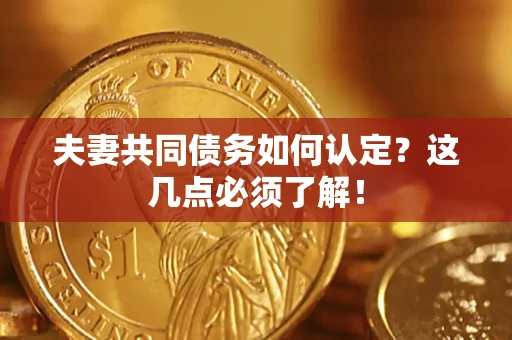 济南夫妻共同债务如何认定？这几点必须了解！
