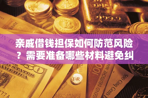 济南亲戚借钱担保如何防范风险？需要准备哪些材料避免纠纷？