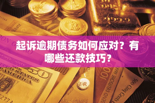 济南起诉逾期债务如何应对？有哪些还款技巧？