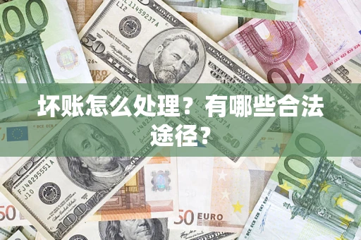济南坏账怎么处理？有哪些合法途径？