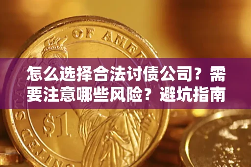 济南怎么选择合法讨债公司？需要注意哪些风险？避坑指南来了！