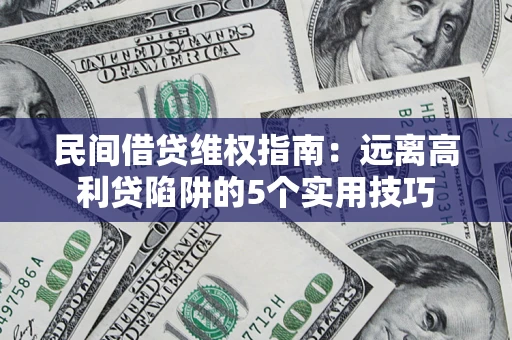 济南民间借贷维权指南：远离高利贷陷阱的5个实用技巧