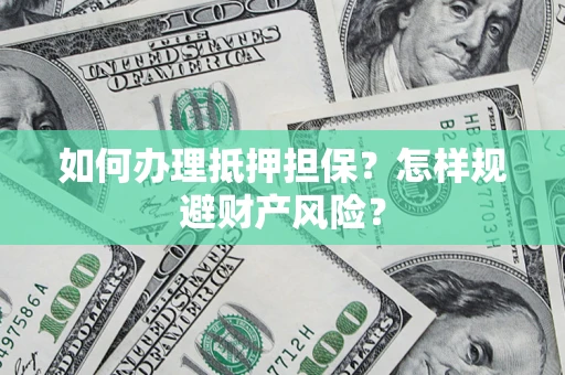 济南如何办理抵押担保？怎样规避财产风险？