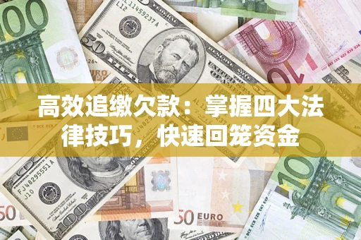 济南高效追缴欠款：掌握四大法律技巧，快速回笼资金