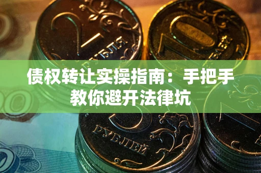济南债权转让实操指南：手把手教你避开法律坑