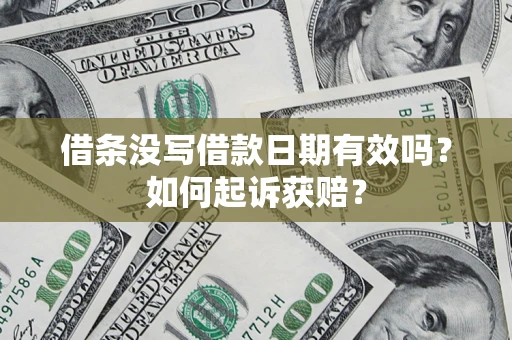 济南借条没写借款日期有效吗？如何起诉获赔？