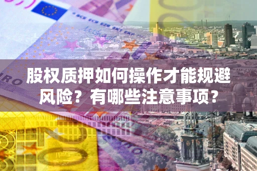 济南股权质押如何操作才能规避风险？有哪些注意事项？