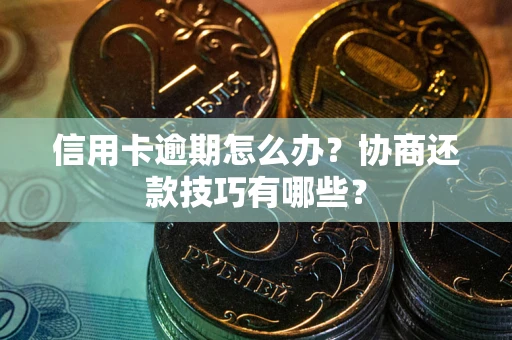 济南信用卡逾期怎么办？协商还款技巧有哪些？