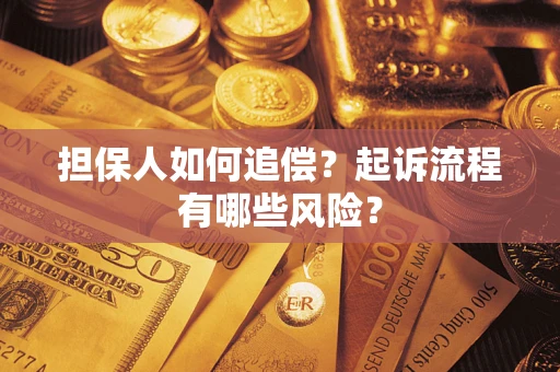 济南担保人如何追偿？起诉流程有哪些风险？