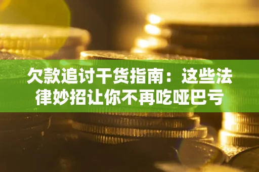 济南欠款追讨干货指南：这些法律妙招让你不再吃哑巴亏