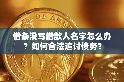 济南借条没写借款人名字怎么办？如何合法追讨债务？