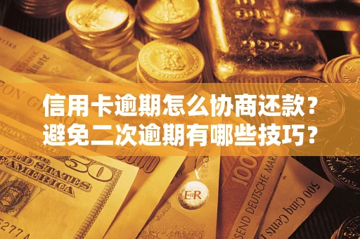 济南信用卡逾期怎么协商还款？避免二次逾期有哪些技巧？