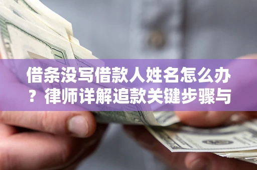 济南借条没写借款人姓名怎么办？律师详解追款关键步骤与证据链构建