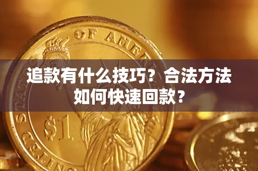 济南追款有什么技巧？合法方法如何快速回款？