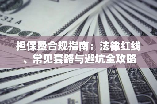 济南担保费合规指南：法律红线、常见套路与避坑全攻略