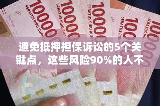 济南避免抵押担保诉讼的5个关键点，这些风险90%的人不知道！