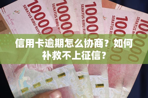 济南信用卡逾期怎么协商？如何补救不上征信？
