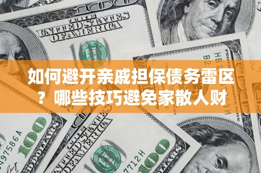 济南如何避开亲戚担保债务雷区？哪些技巧避免家散人财