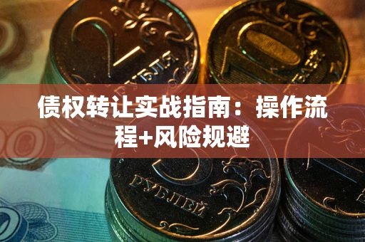 济南债权转让实战指南：操作流程+风险规避