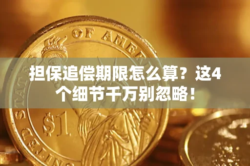 济南担保追偿期限怎么算?这4个细节千万别忽略! 济南担保追偿期限怎么算?这4个细节千万别忽略!