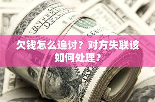 济南欠钱怎么追讨？对方失联该如何处理？