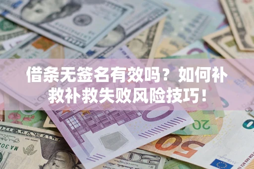 济南借条无签名有效吗？如何补救补救失败风险技巧！