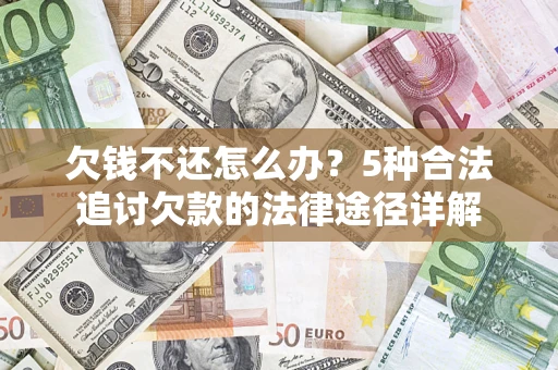 济南欠钱不还怎么办？5种合法追讨欠款的法律途径详解