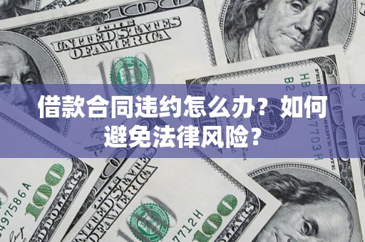 济南借款合同违约怎么办？如何避免法律风险？