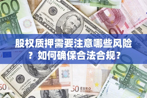 济南股权质押需要注意哪些风险？如何确保合法合规？