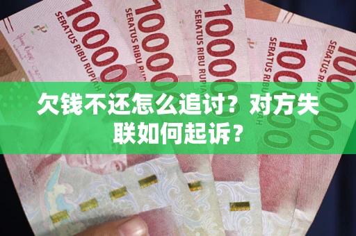 济南欠钱不还怎么追讨？对方失联如何起诉？