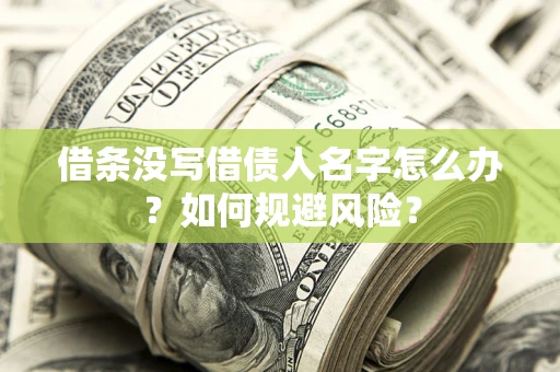 济南借条没写借债人名字怎么办？如何规避风险？