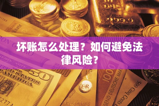 济南坏账怎么处理？如何避免法律风险？