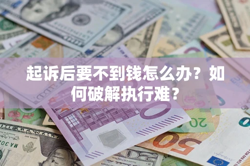 济南起诉后要不到钱怎么办？如何破解执行难？