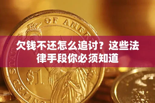 济南欠钱不还怎么追讨？这些法律手段你必须知道