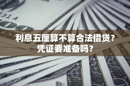 济南利息五厘算不算合法借贷？凭证要准备吗？