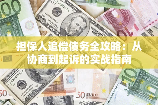 济南担保人追偿债务全攻略:从协商到起诉的实战指南 济南担保人追偿债务全攻略:从协商到起诉的实战指南