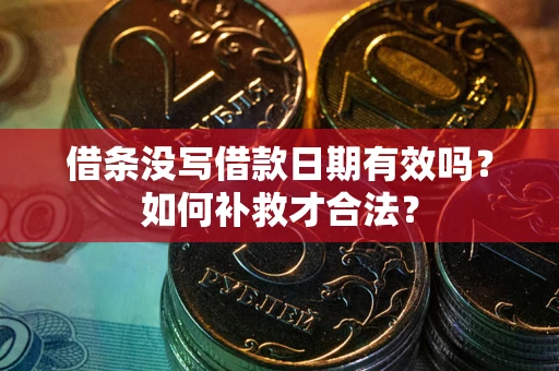 济南借条没写借款日期有效吗？如何补救才合法？