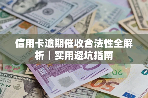 济南信用卡逾期催收合法性全解析｜实用避坑指南